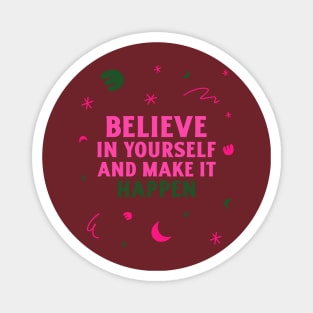 Believe in yourself and make it happen. Magnet